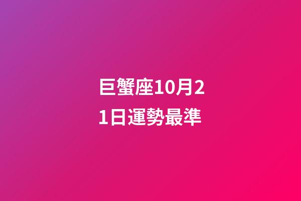 巨蟹座10月21日運勢最準-第1張-星座運勢-玄機派