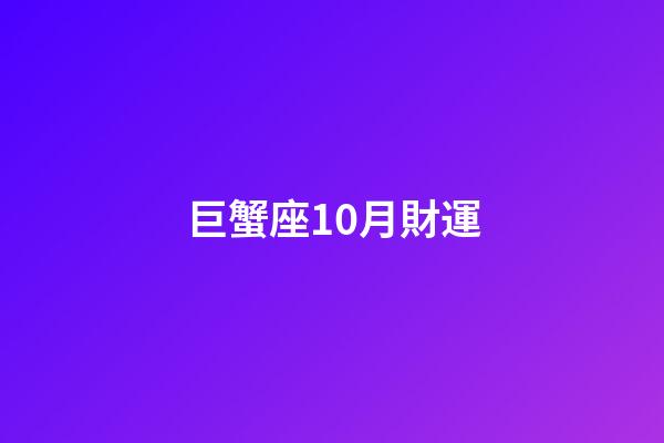 巨蟹座10月財運-第1張-星座運勢-玄機派