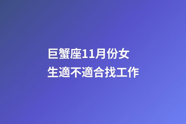 巨蟹座11月份女生適不適合找工作-第1張-星座運勢-玄機派