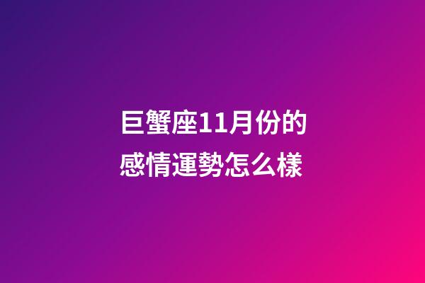 巨蟹座11月份的感情運勢怎么樣-第1張-星座運勢-玄機派