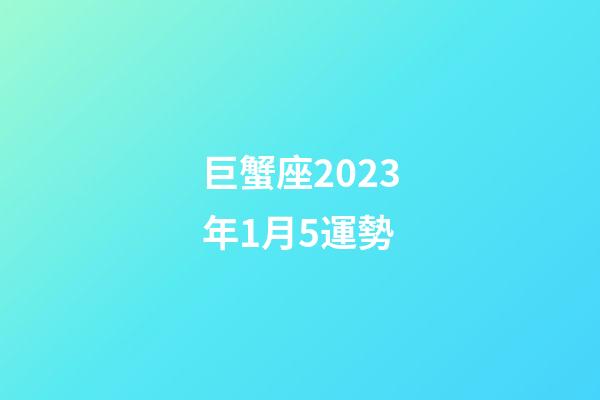 巨蟹座2023年1月5運勢-第1張-星座運勢-玄機派