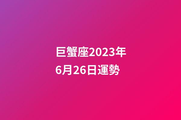 巨蟹座2023年6月26日運勢-第1張-星座運勢-玄機派