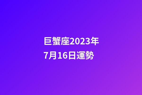 巨蟹座2023年7月16日運勢-第1張-星座運勢-玄機派