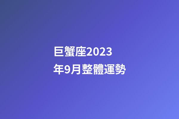 巨蟹座2023年9月整體運勢-第1張-星座運勢-玄機派