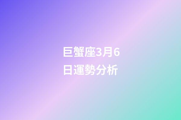 巨蟹座3月6日運勢分析-第1張-星座運勢-玄機派