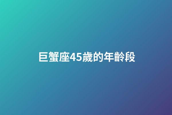 巨蟹座45歲的年齡段