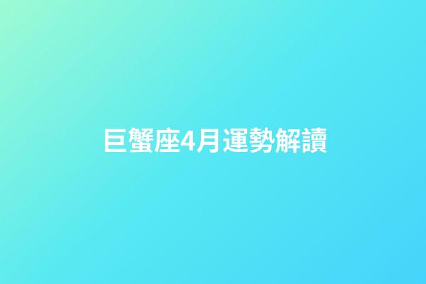 巨蟹座4月運勢解讀-第1張-星座運勢-玄機派