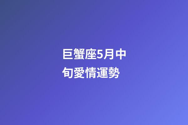 巨蟹座5月中旬愛情運勢-第1張-星座運勢-玄機派
