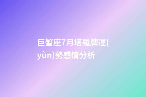 巨蟹座7月塔羅牌運(yùn)勢感情分析