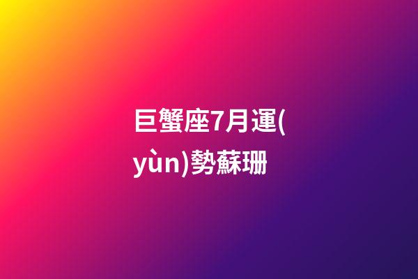 巨蟹座7月運(yùn)勢蘇珊-第1張-星座運(yùn)勢-玄機(jī)派