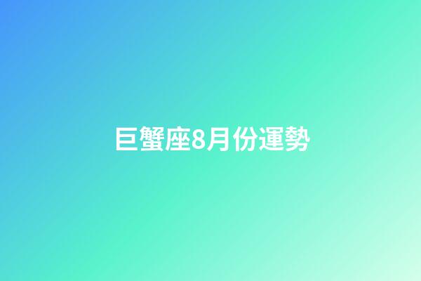 巨蟹座8月份運勢-第1張-星座運勢-玄機派