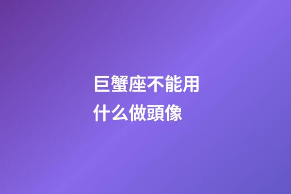 巨蟹座不能用什么做頭像-第1張-星座運勢-玄機派