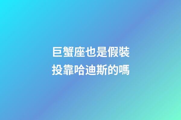 巨蟹座也是假裝投靠哈迪斯的嗎-第1張-星座運勢-玄機派