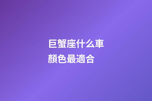 巨蟹座什么車顏色最適合-第1張-星座運勢-玄機派