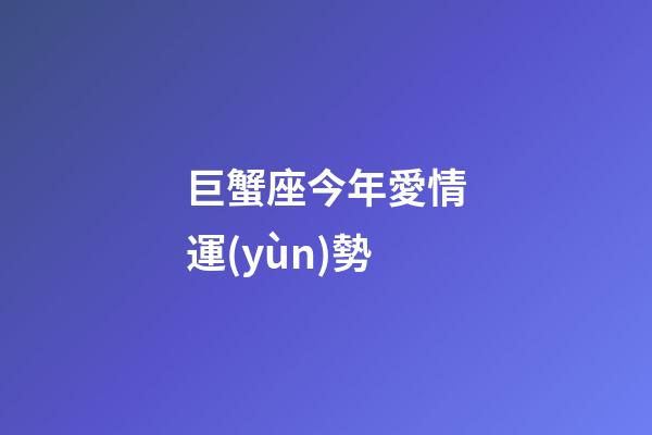 巨蟹座今年愛情運(yùn)勢（巨蟹座的桃花劫在幾歲）-第1張-星座運(yùn)勢-玄機(jī)派
