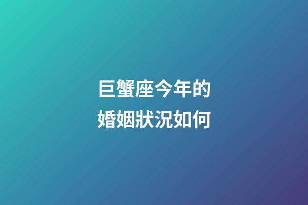 巨蟹座今年的婚姻狀況如何-第1張-星座運勢-玄機派