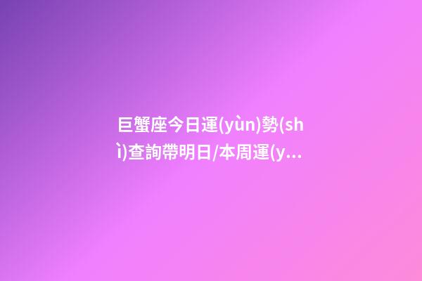 巨蟹座今日運(yùn)勢(shì)查詢（2023年06月25日）帶明日/本周運(yùn)勢(shì)超準(zhǔn)-第1張-星座運(yùn)勢(shì)-玄機(jī)派