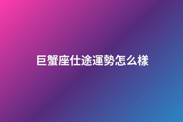 巨蟹座仕途運勢怎么樣-第1張-星座運勢-玄機派