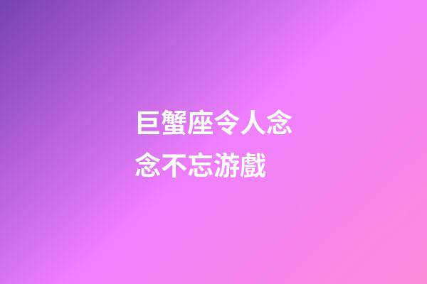 巨蟹座令人念念不忘游戲