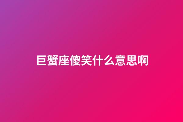 巨蟹座傻笑什么意思啊-第1張-星座運(yùn)勢(shì)-玄機(jī)派