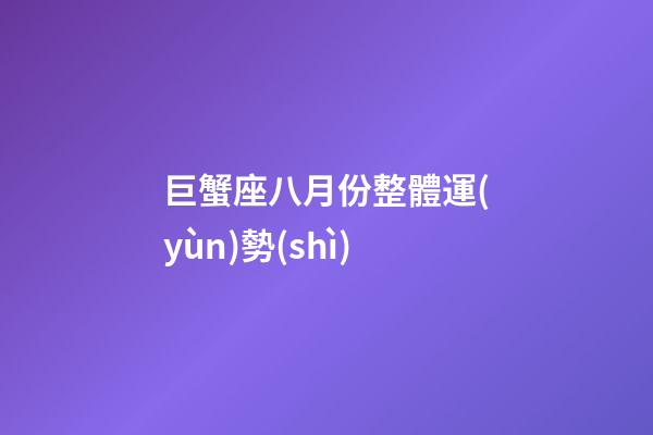 巨蟹座八月份整體運(yùn)勢(shì)-第1張-星座運(yùn)勢(shì)-玄機(jī)派