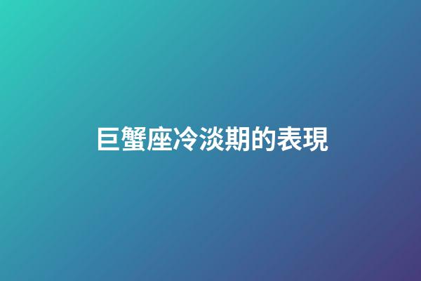 巨蟹座冷淡期的表現-第1張-星座運勢-玄機派