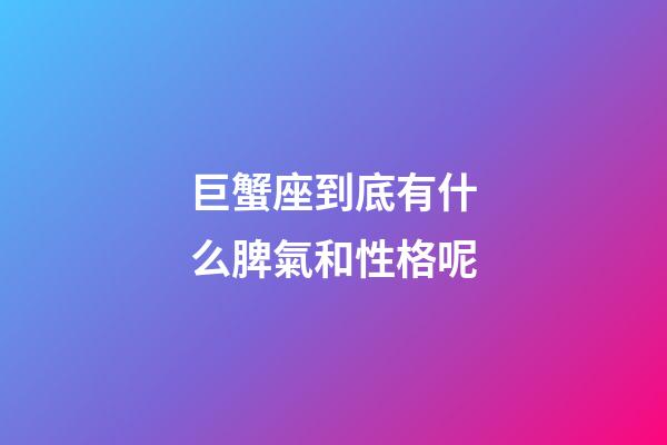 巨蟹座到底有什么脾氣和性格呢-第1張-星座運勢-玄機派