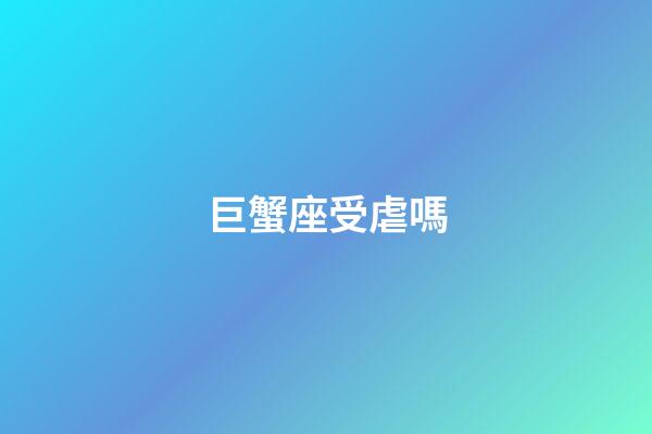 巨蟹座受虐嗎-第1張-星座運勢-玄機派