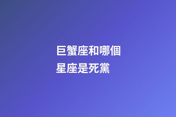 巨蟹座和哪個星座是死黨-第1張-星座運勢-玄機派