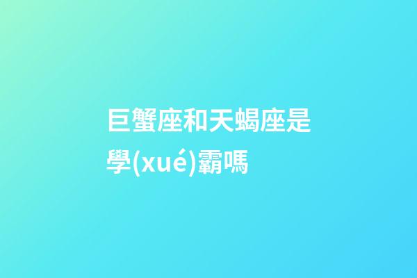 巨蟹座和天蝎座是學(xué)霸嗎-第1張-星座運勢-玄機(jī)派
