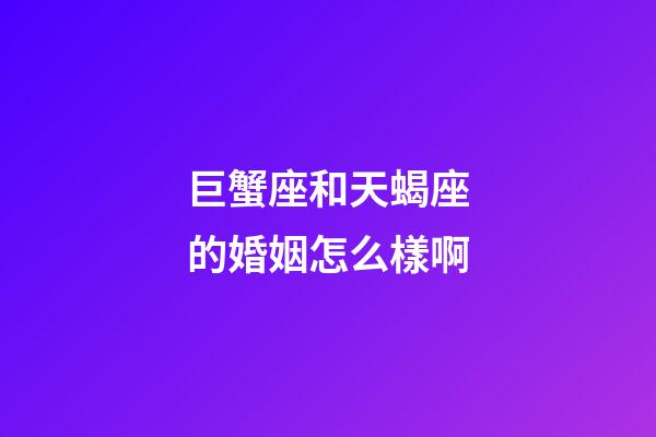 巨蟹座和天蝎座的婚姻怎么樣啊-第1張-星座運勢-玄機派