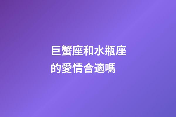 巨蟹座和水瓶座的愛情合適嗎-第1張-星座運勢-玄機派
