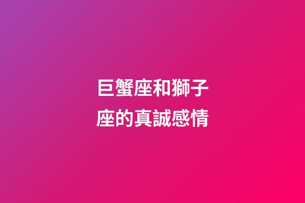 巨蟹座和獅子座的真誠感情-第1張-星座運勢-玄機派