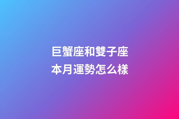 巨蟹座和雙子座本月運勢怎么樣-第1張-星座運勢-玄機派
