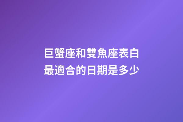 巨蟹座和雙魚座表白最適合的日期是多少-第1張-星座運勢-玄機派