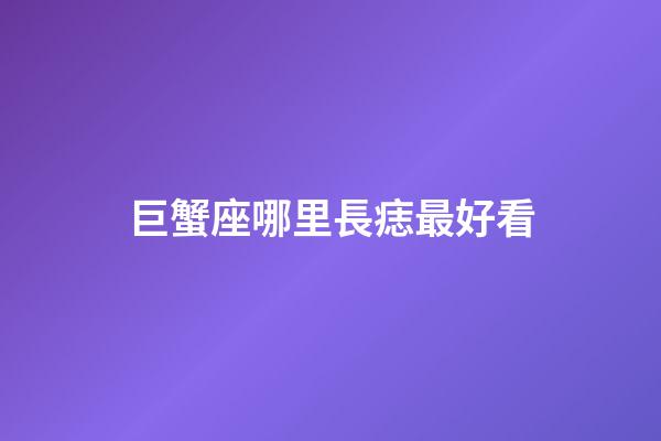 巨蟹座哪里長痣最好看-第1張-星座運勢-玄機派