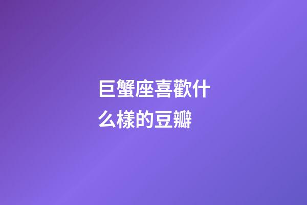 巨蟹座喜歡什么樣的豆瓣-第1張-星座運勢-玄機派