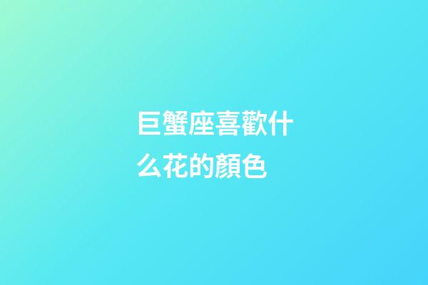 巨蟹座喜歡什么花的顏色