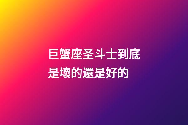 巨蟹座圣斗士到底是壞的還是好的