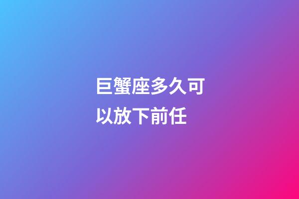 巨蟹座多久可以放下前任-第1張-星座運(yùn)勢-玄機(jī)派