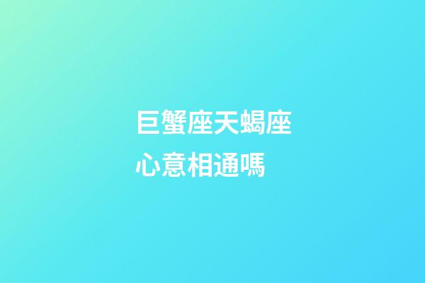 巨蟹座天蝎座心意相通嗎-第1張-星座運勢-玄機派