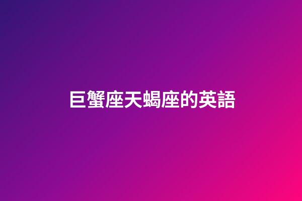 巨蟹座天蝎座的英語-第1張-星座運(yùn)勢(shì)-玄機(jī)派