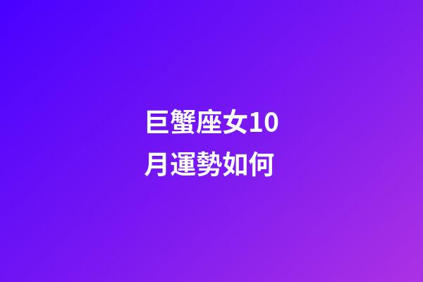 巨蟹座女10月運勢如何-第1張-星座運勢-玄機派