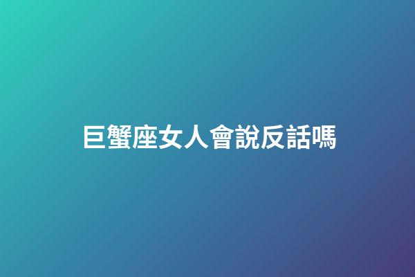 巨蟹座女人會說反話嗎-第1張-星座運勢-玄機派