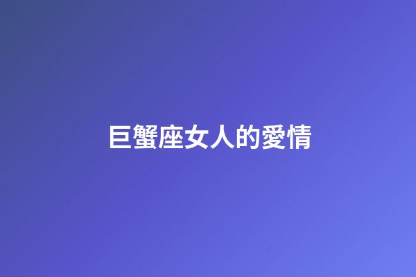 巨蟹座女人的愛情-第1張-星座運勢-玄機派
