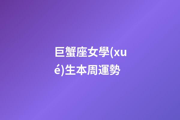 巨蟹座女學(xué)生本周運勢
