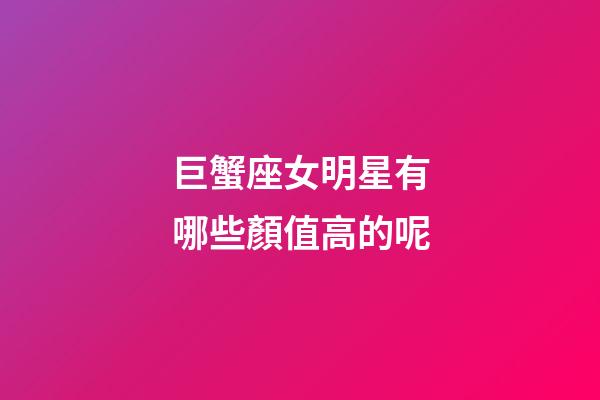 巨蟹座女明星有哪些顏值高的呢-第1張-星座運勢-玄機派