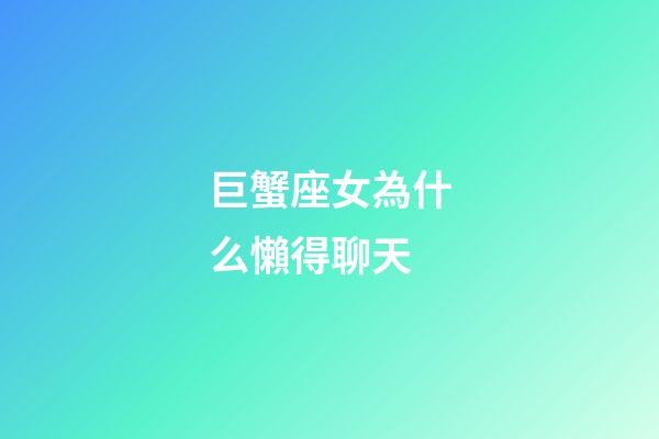 巨蟹座女為什么懶得聊天-第1張-星座運勢-玄機派