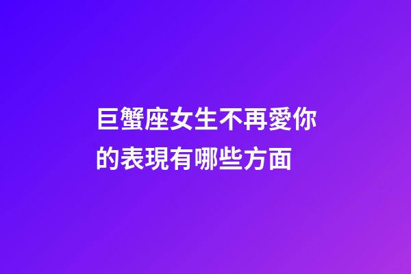 巨蟹座女生不再愛你的表現有哪些方面-第1張-星座運勢-玄機派