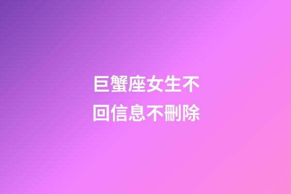 巨蟹座女生不回信息不刪除-第1張-星座運勢-玄機派